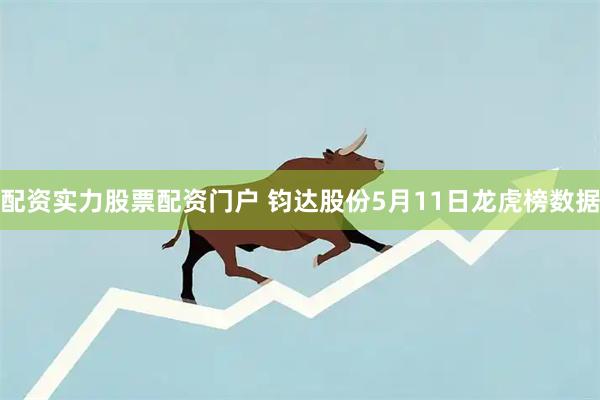配资实力股票配资门户 钧达股份5月11日龙虎榜数据